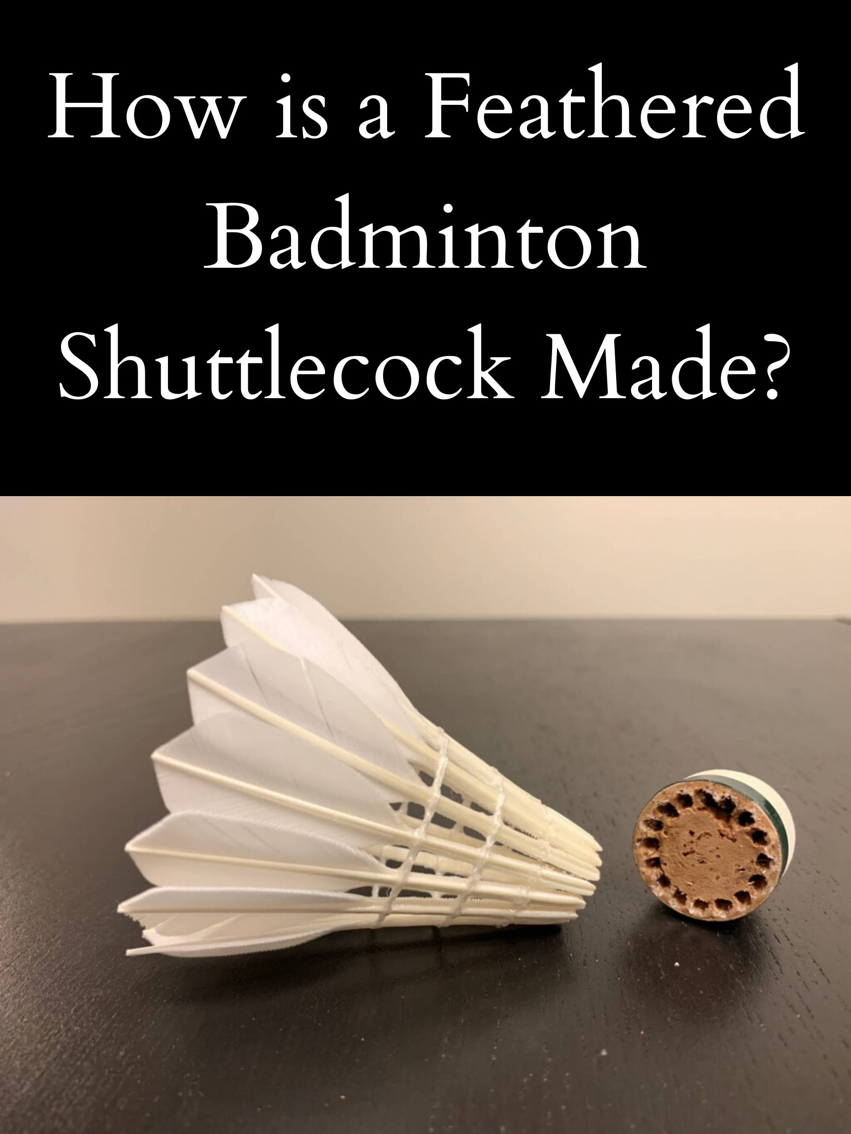 how-is-a-feathered-badminton-shuttlecock-made-badmintonbites